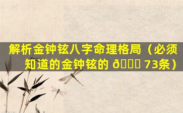 解析金钟铉八字命理格局（必须知道的金钟铉的 🐝 73条）